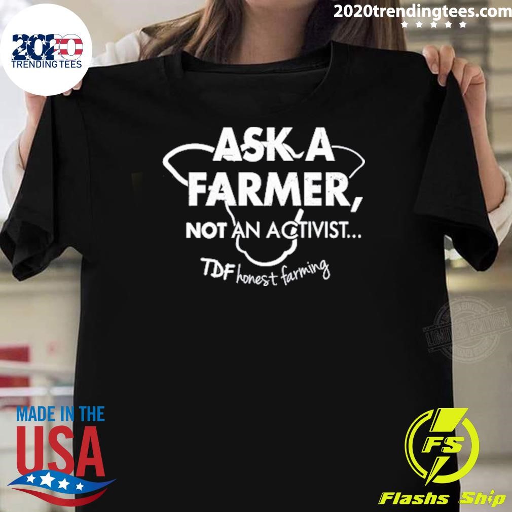 Premium Ask A Farmer Not An Activist TDF Honest Farming T-shirt