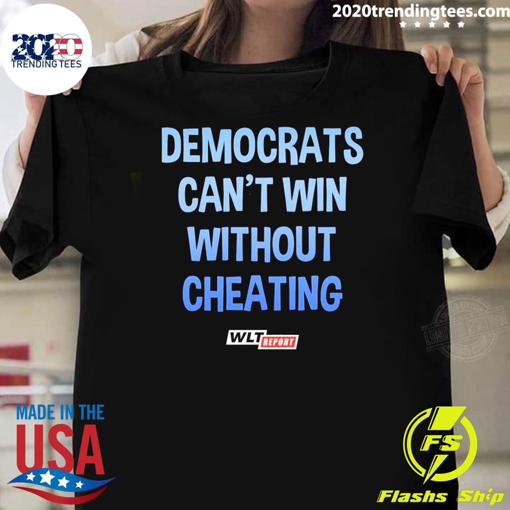 Premium Democrats Can't Win Without Cheating Wlt Report T-shirt