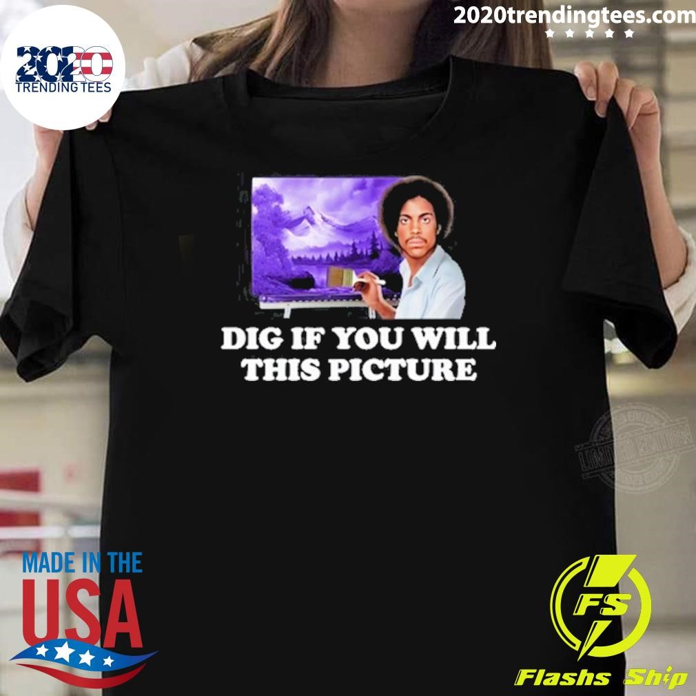 Premium Dig If You Will This Picture T-shirt