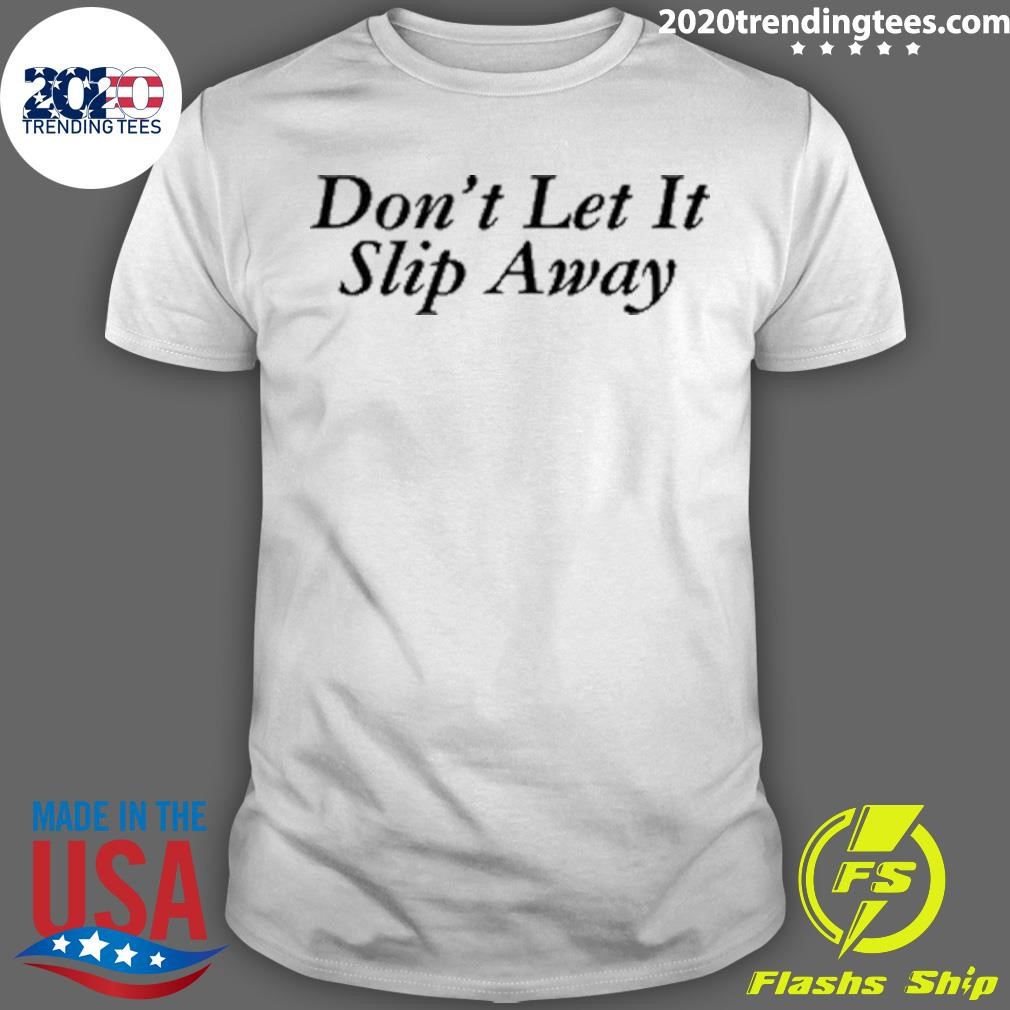 Premium Don't Let It Slip Away T-shirt