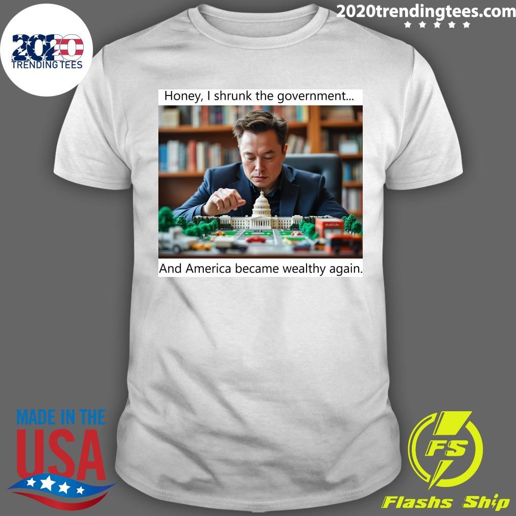 Premium Elon Musk Honey, I Shrunk The Government And America Became Wealthy Again T-shirt