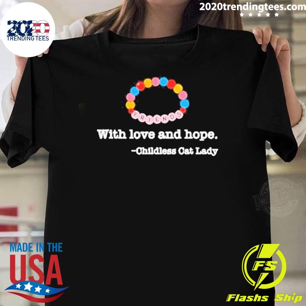 Premium Friends With Love And Hope Childless Cat Lady 2024 T-shirt