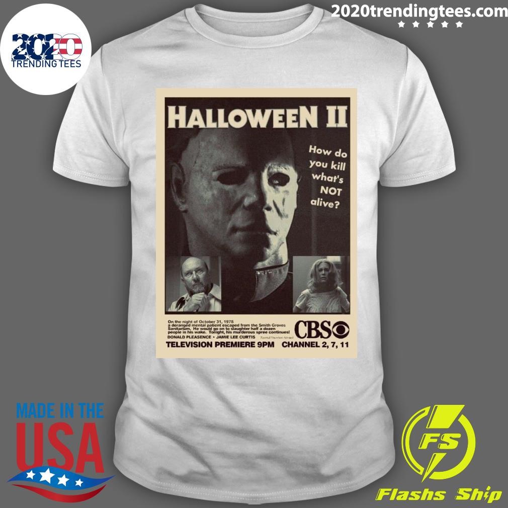 Premium Halloween Ii How Do You Kill What's Not Alive Television Premiere T-shirt