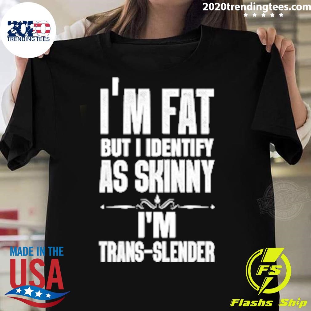 Premium I'm Fat But Identify As Skinny I'm Trans-Slender T-shirt