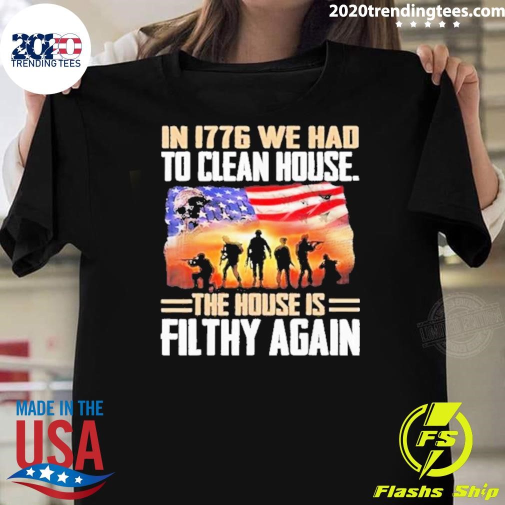 Premium In 1776 We Had To Clean House The House Is Filthy Again 2024 T-shirt