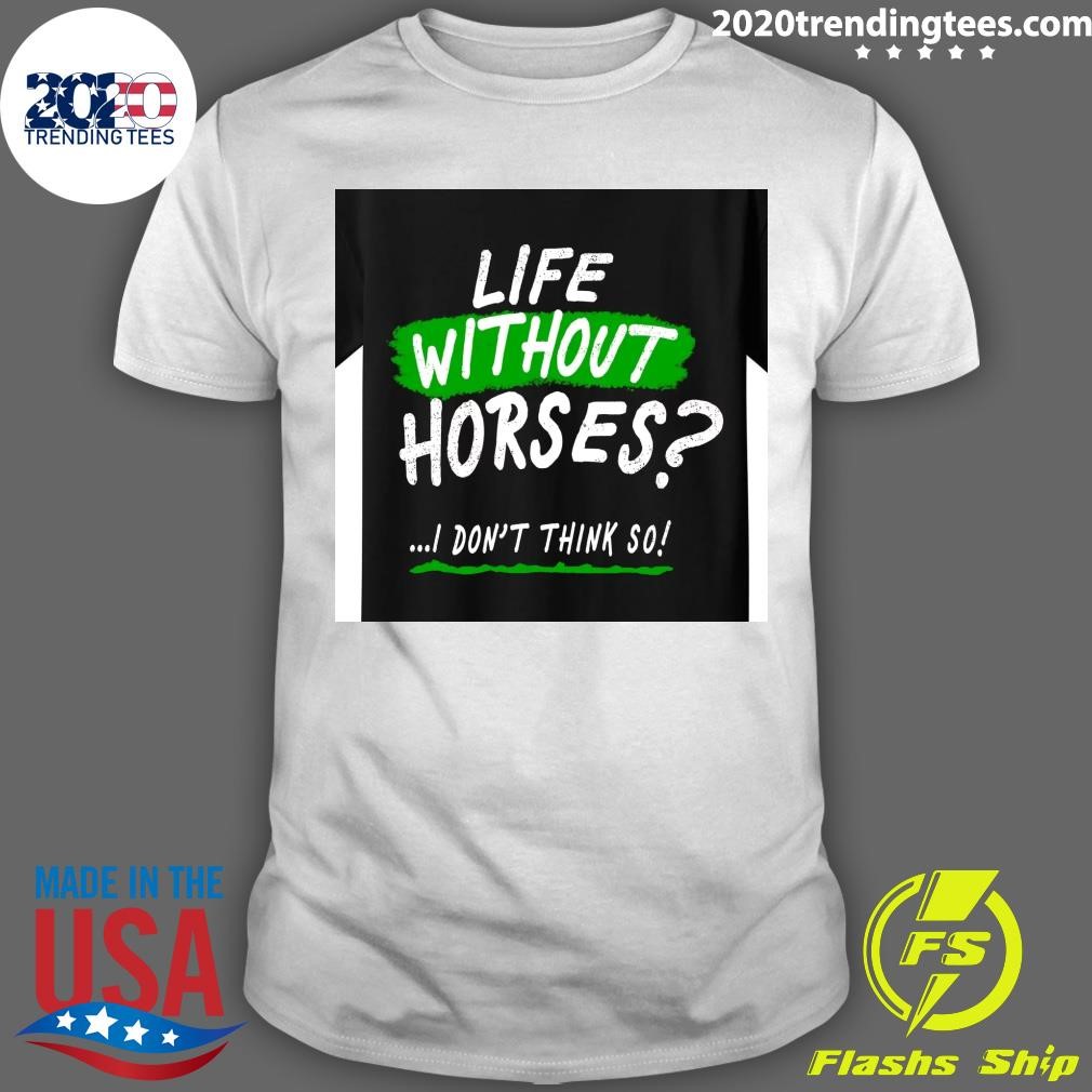 Premium Life Without Horses I Don't Think So T-shirt