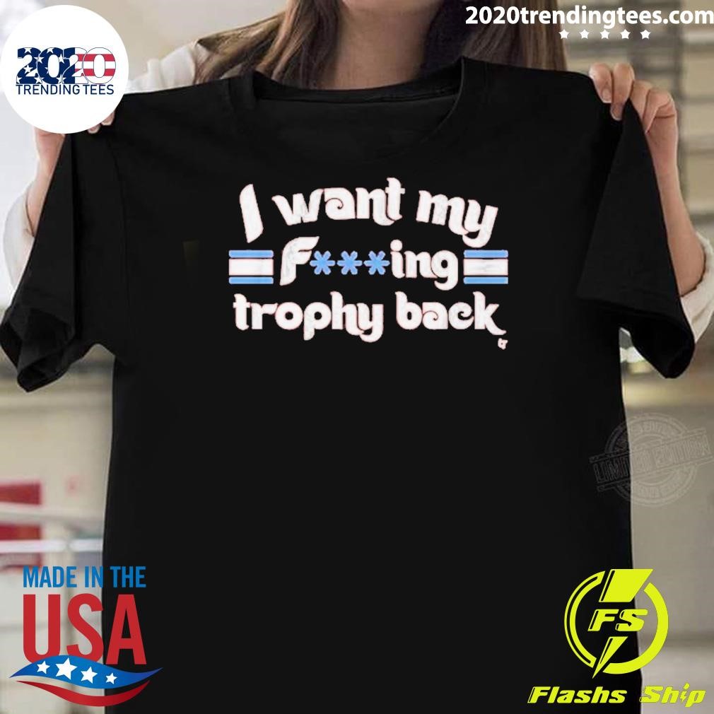 Premium Philadelphia Phillies Want My Fucking Trophy Back 2024 T-shirt