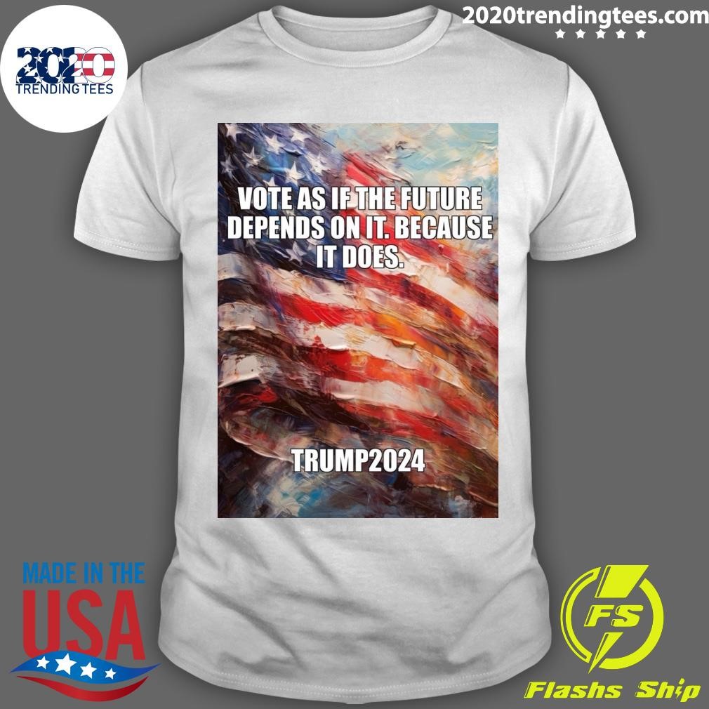 Premium Vote As If The Future Depends On It Because It Does Trump 2024 T-shirt