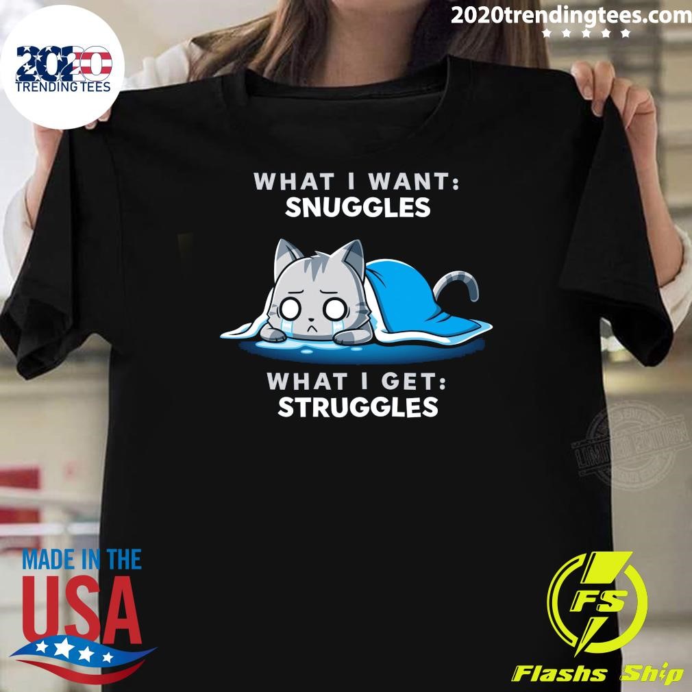 Premium What I Want Snuggles What I Get Struggles T-shirt