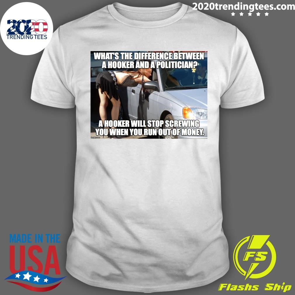 Premium What's The Difference Between A Hooker And A Politician A Hooker Will Stop Screwing You When You Run Out Of Money T-shirt