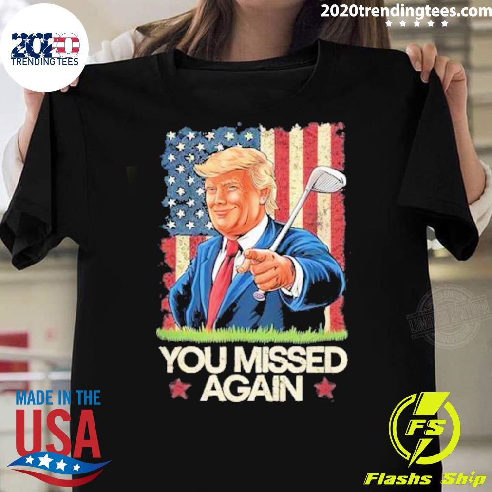 Premium You Missed Again Trump 2024 Usa Flag T-shirt