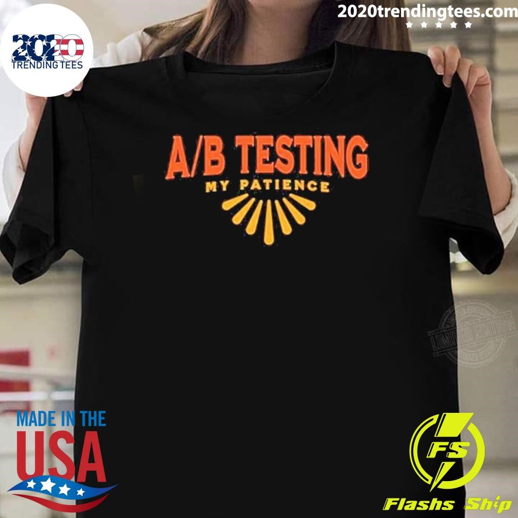 Top Ab Testing My Patience T-shirt