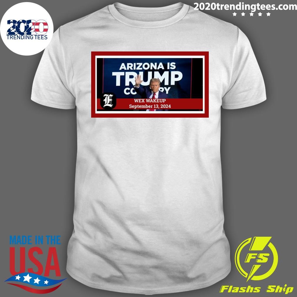 Top Arizona Is Trump Copy Wex Wake Up September 13, 2024 T-shirt