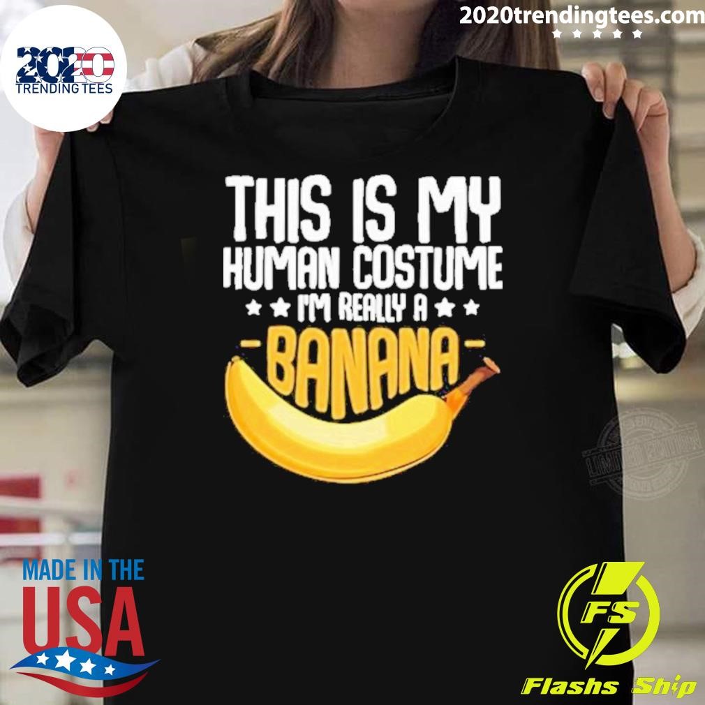 Top Bananas This Is My Human Costume I’m Really A Banana 2024 T-shirt