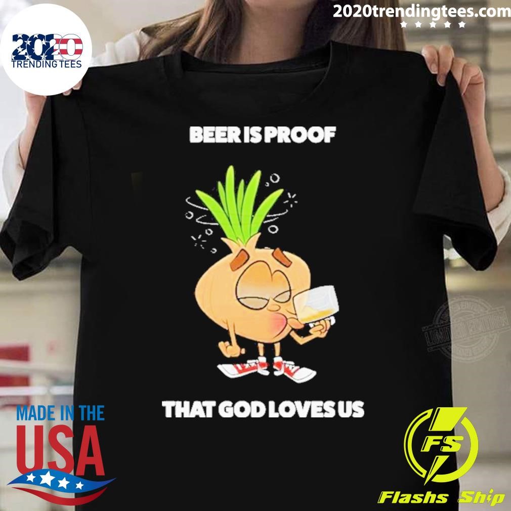 Top Beer Is Proof That God Loves Us 2024 T-shirt