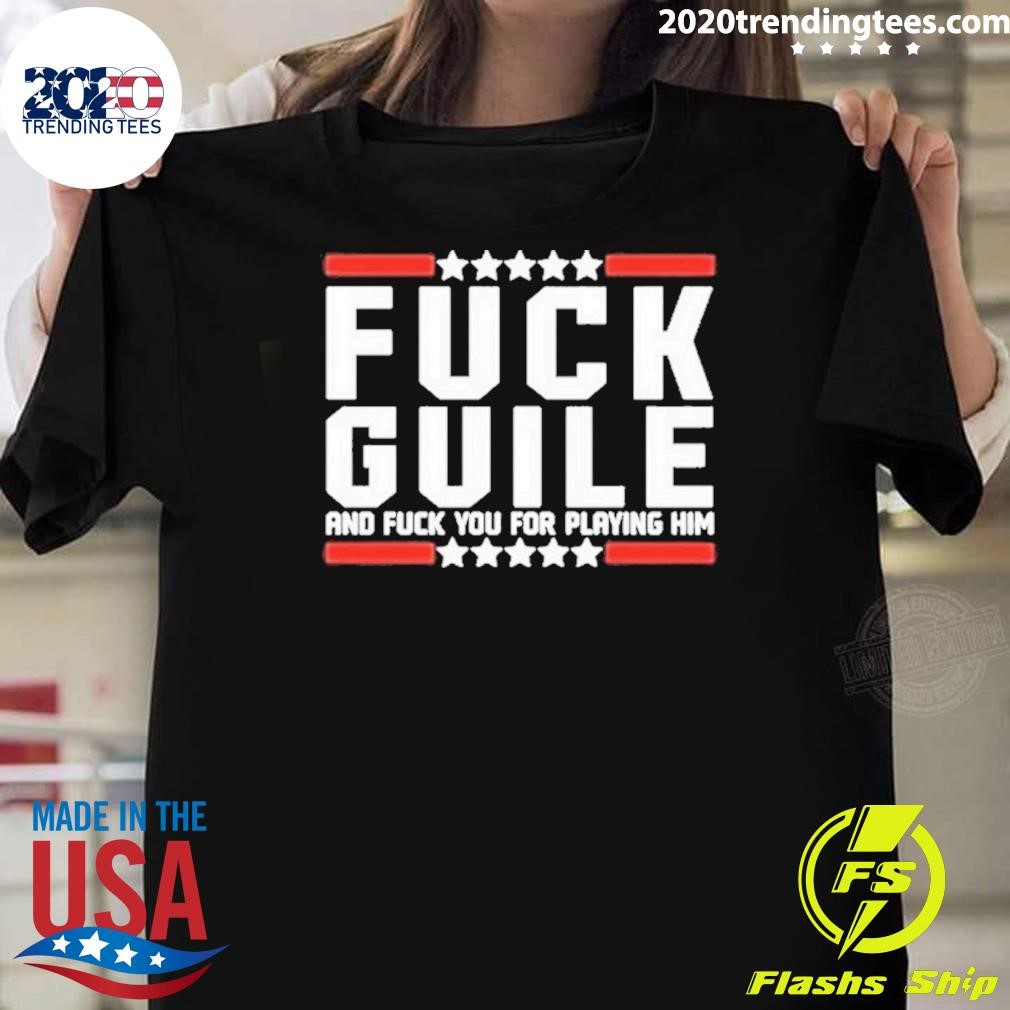 Top Fuck Guile And Fuck You For Playing Him T-shirt