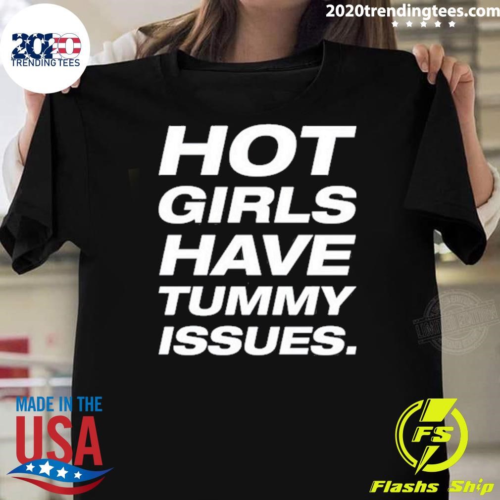 Top Hot Girls Have Tummy Issues Tee T-shirt