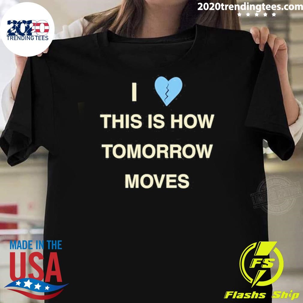 Top I Love This Is How Tomorrow Moves T-shirt