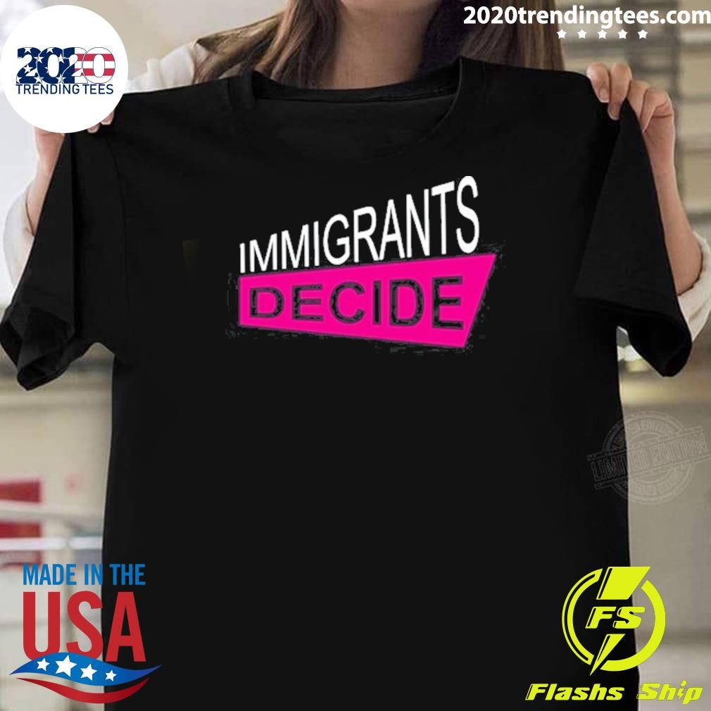 Top Immigrants Decide 2024 T-shirt