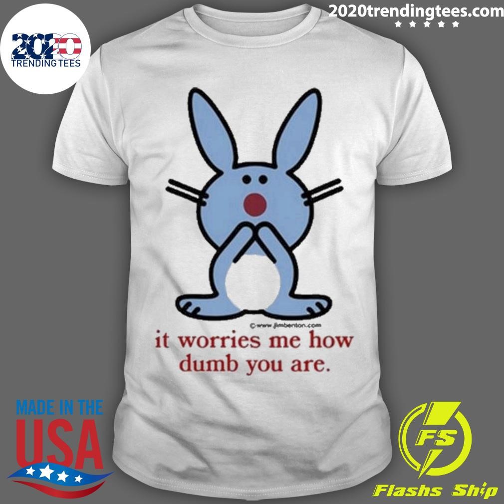 Top It Worries Me How Dumb You Are T-shirt