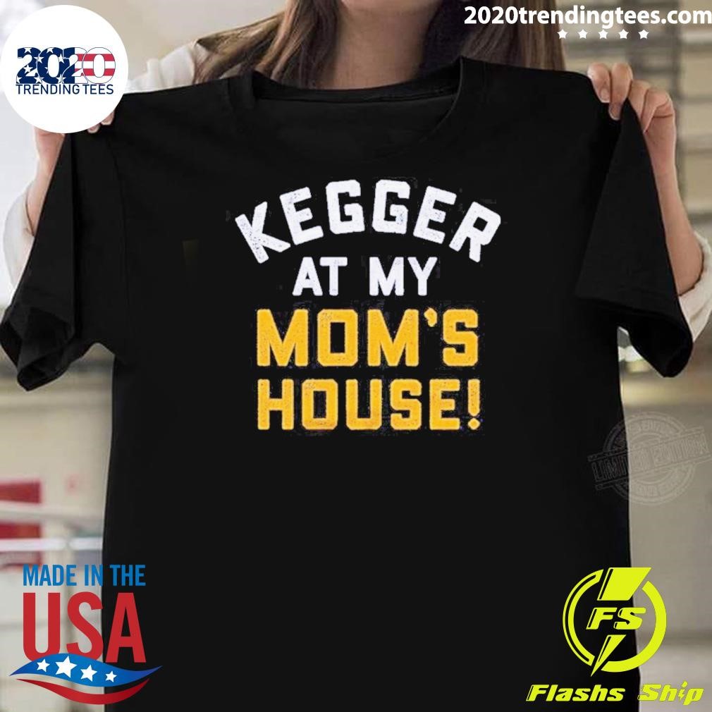 Top Kegger At My Mom’s House 2024 T-shirt