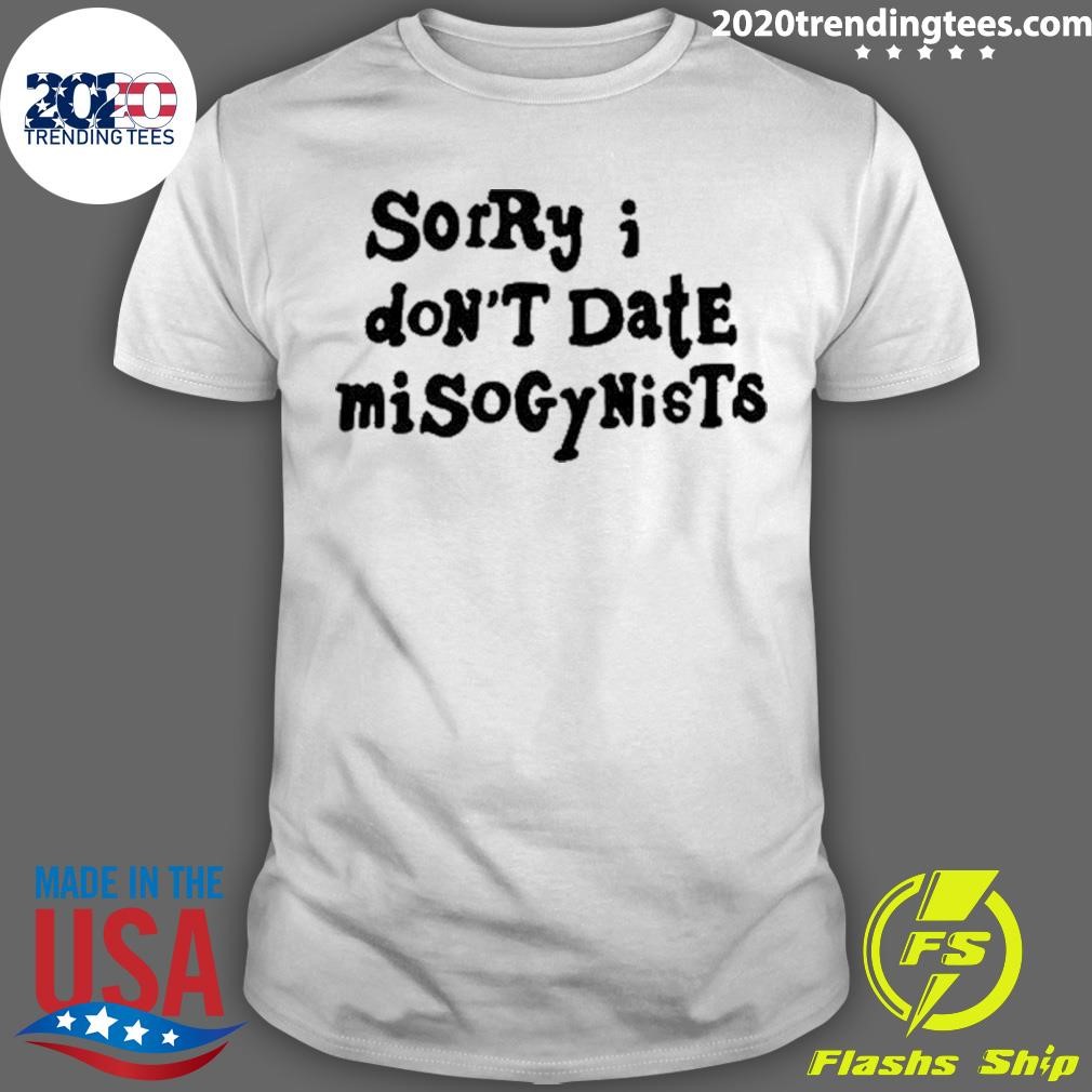 Top Sorry I Don't Date Misogynists T-shirt