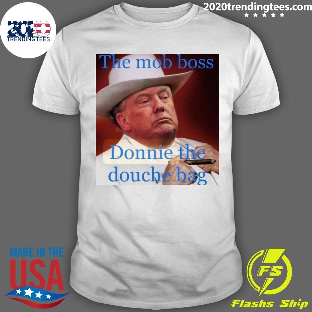 Top The Mob Boss Donnie The Douche Bag Trump T-shirt