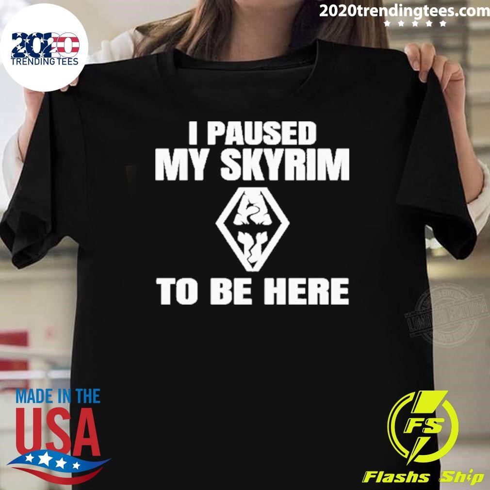 Top To Be Here Paused My Skyrim 2024 T-shirt