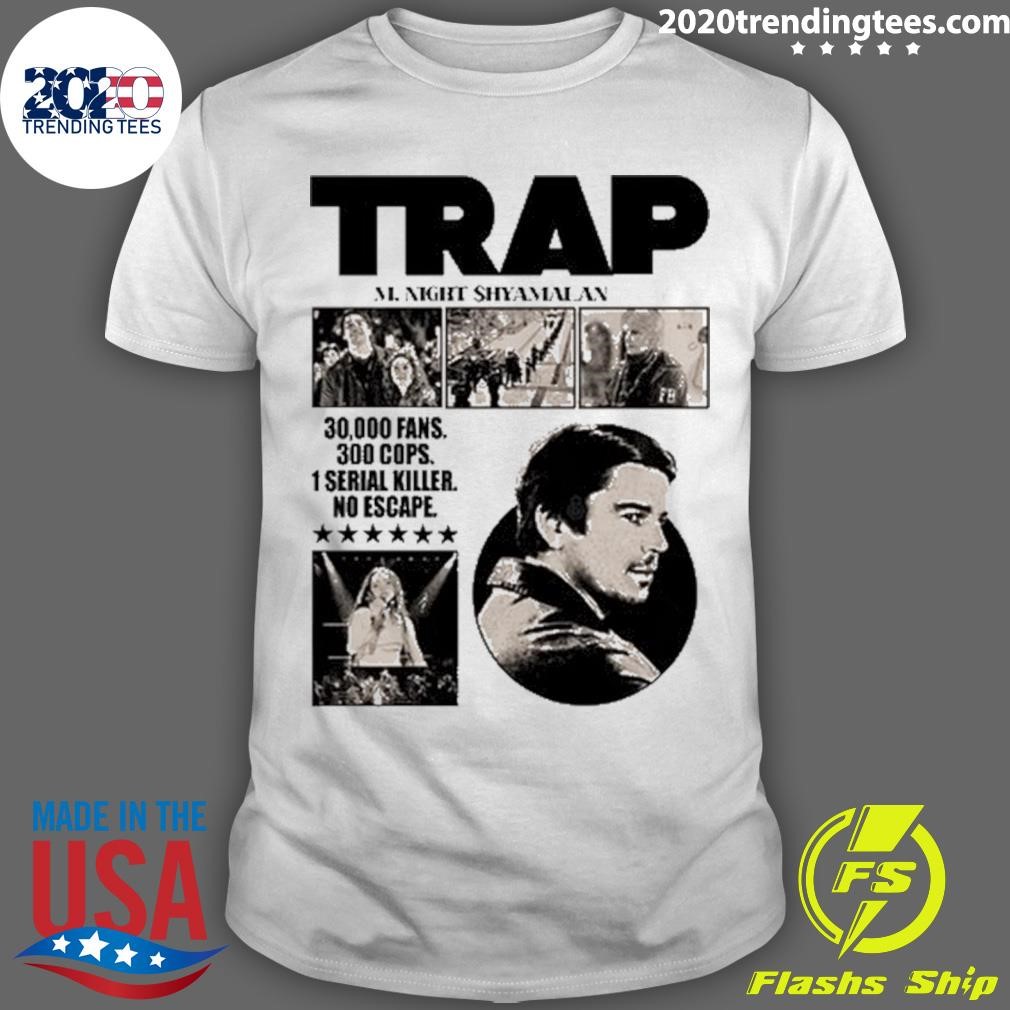 Top Trap A New M. Night Shyamalan Experience 30000 Fans 300 Cops 1 Serial Killer No Escape T-shirt