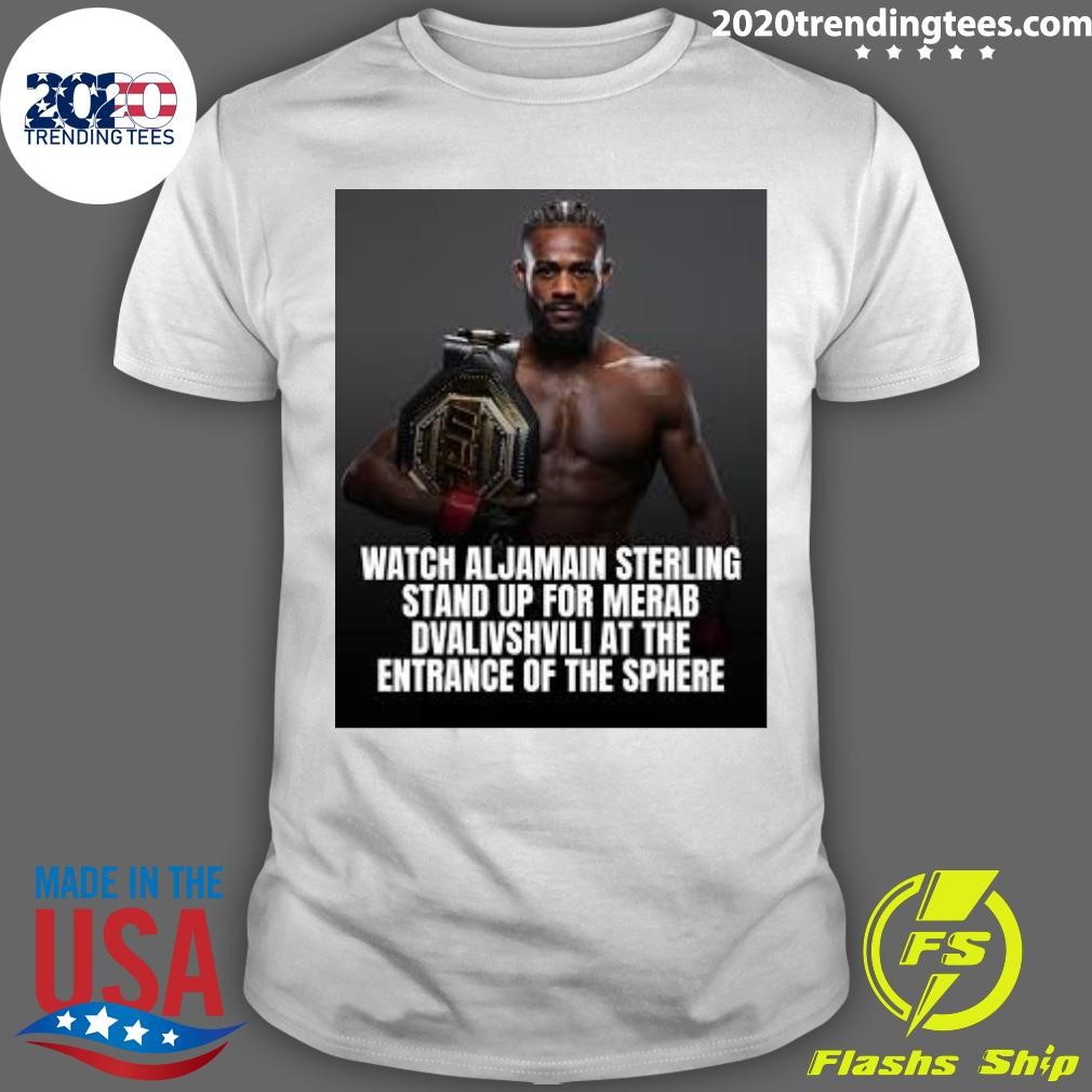 Top Watch Aljamain Sterling Stand Up For Merab Dvalishvili At The Entrance Of The Sphere T-Shirt