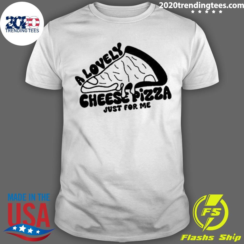 Awesome A Lovely Cheese Pizza Just For Me 2024 T-shirt