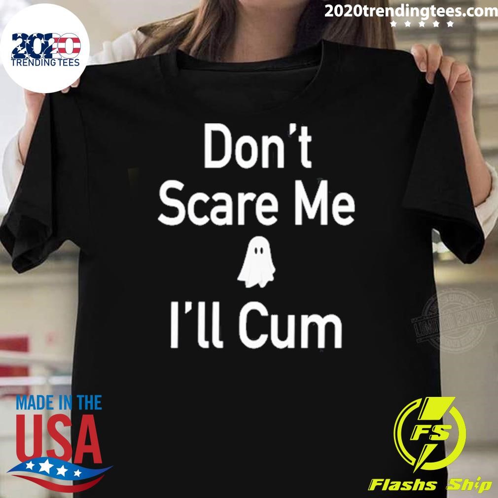 Awesome Don't Scare Me I'll Cum Ghost T-Shirt