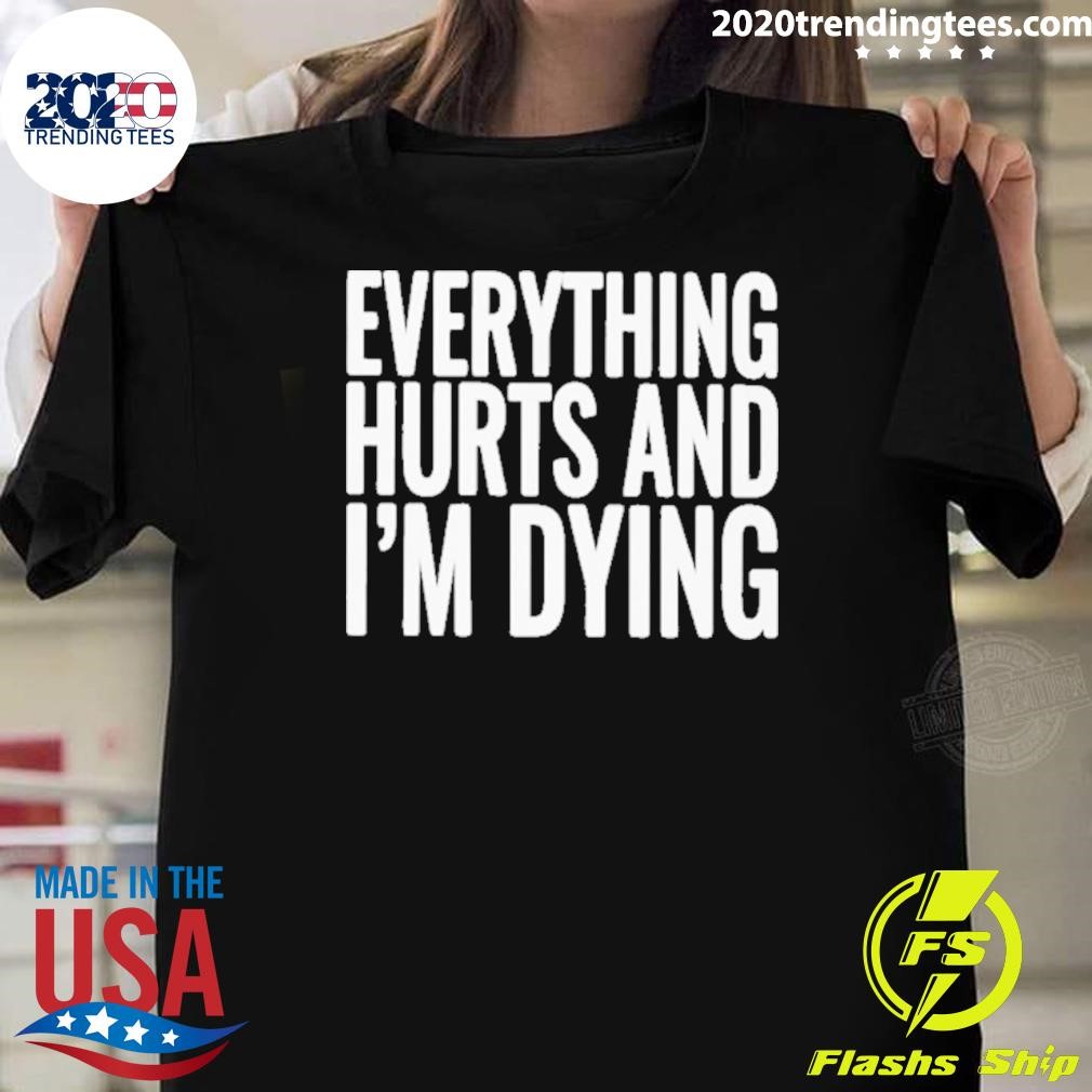 Awesome Everything Hurts And I’m Dying 2024 T-shirt