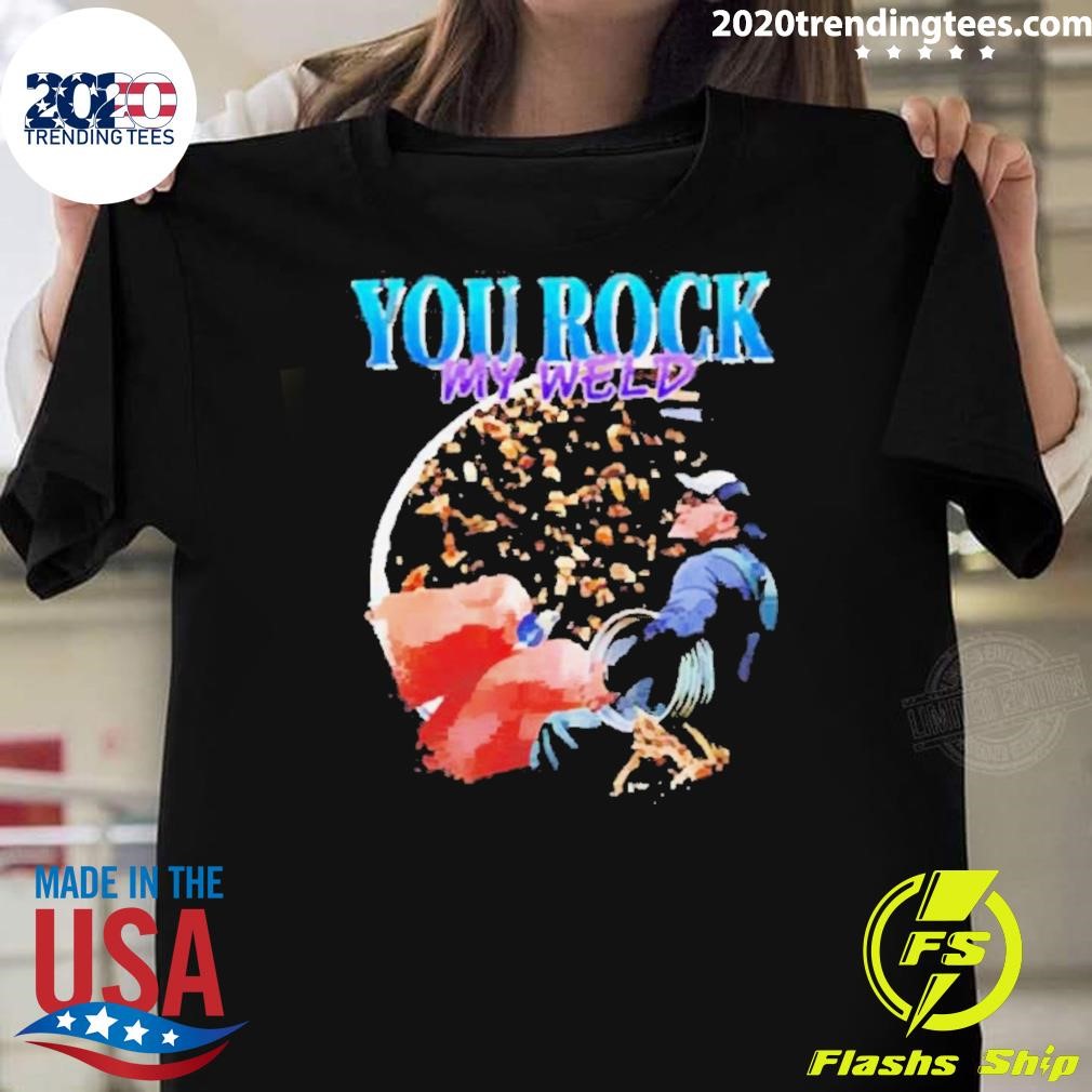 Awesome Funny You rock my weld 2024 T-shirt