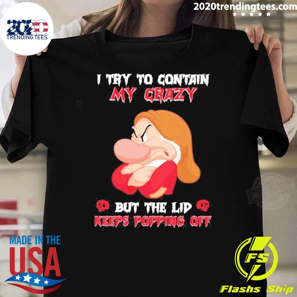 Awesome Grumpy I Try To Contain My Crazy But The Lid Keeps Popping Off 2024 T-shirt