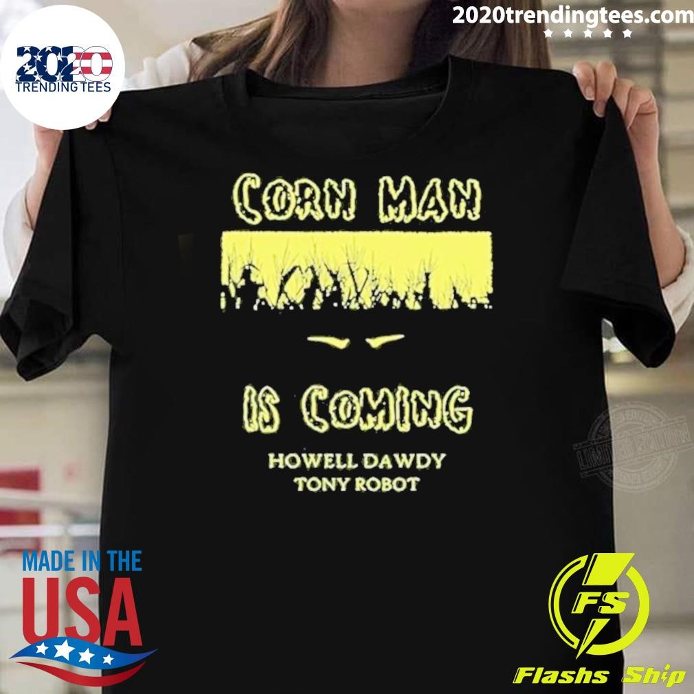 Awesome Howell Dawdy Tony Robot Corn Man Is Comin 2024 T-shirt