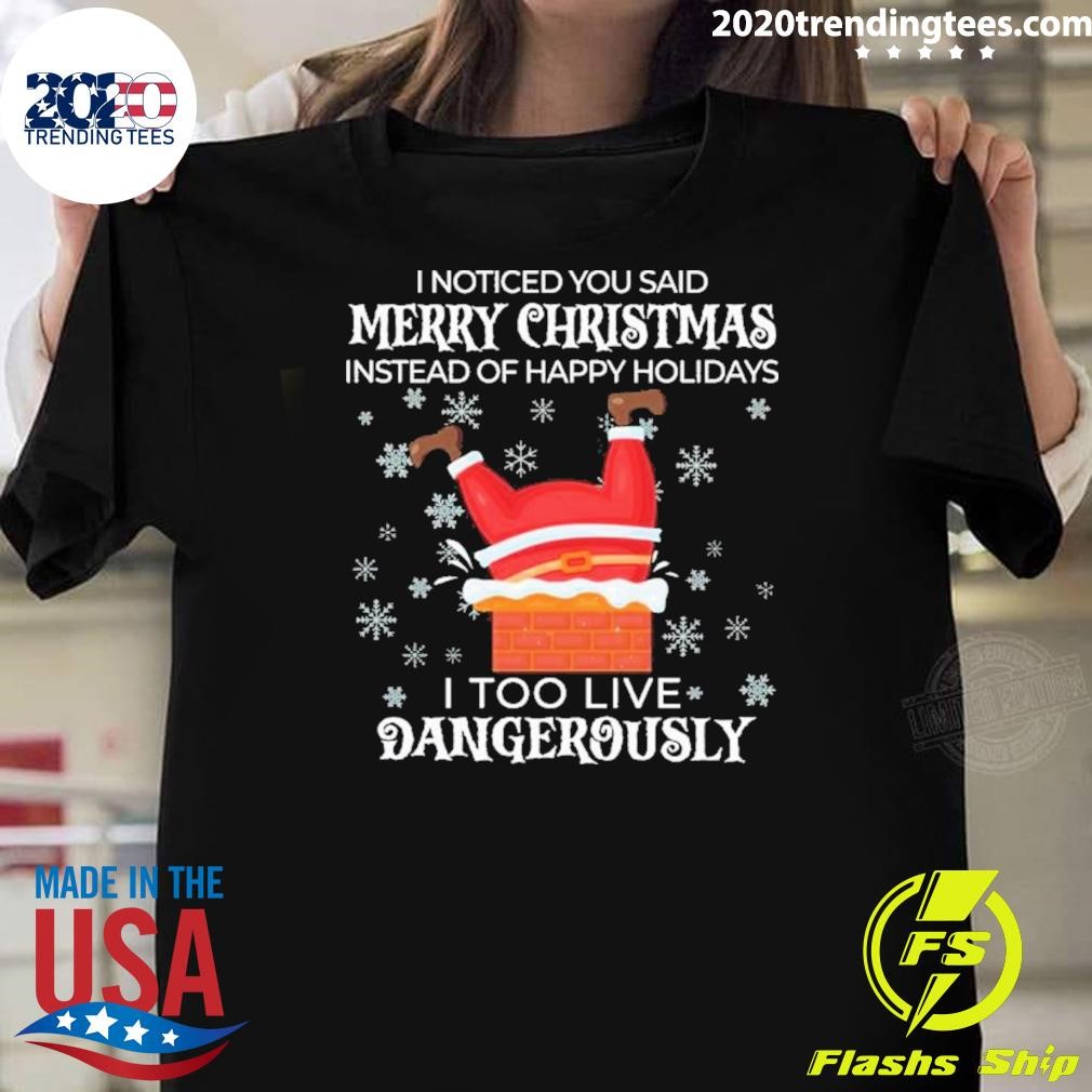 Awesome I Noticed You Said Merry Christmas I Too Live Dangerously 2024 T-shirt