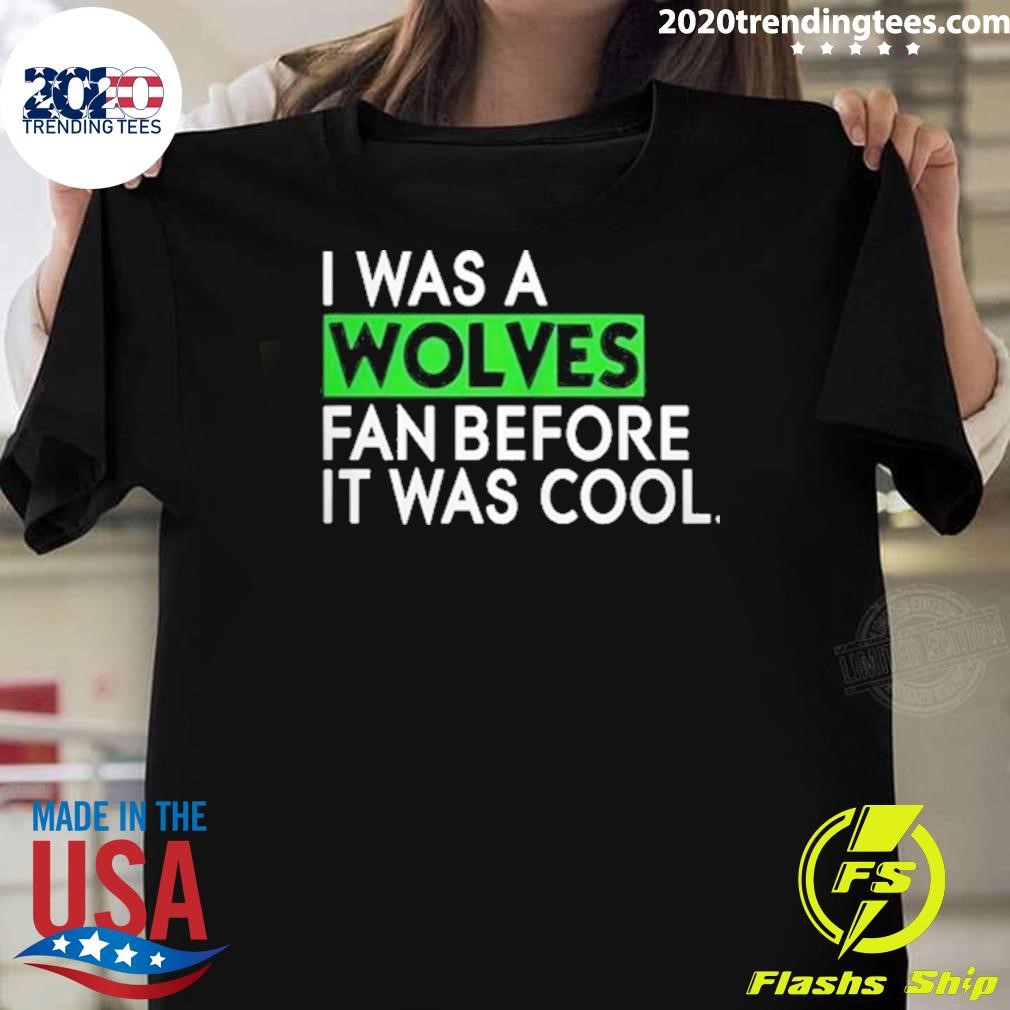 Awesome I Was A Wolves Fan Before It Was Cool 2024 T-shirt