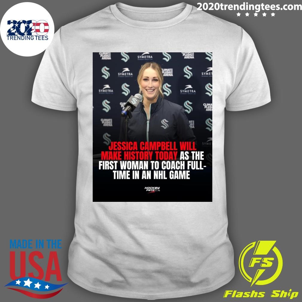 Awesome Jessica Campbell Will Make History Today As The First Woman To Coach Full- Time In An Nhl Game T-shirt