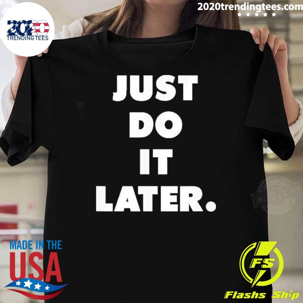 Awesome Just Do It Later 2024 T-shirt