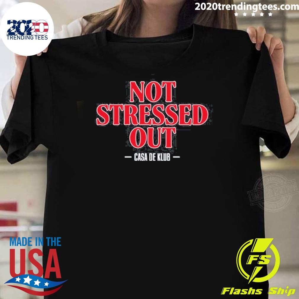 Awesome Not Stressed Out Casa De Klub 2024 T-shirt