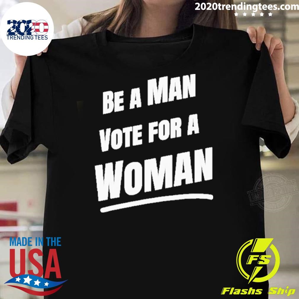 Awesome Premium Be A Man Vote For A Woman Kamala Harris 2024 T-shirt