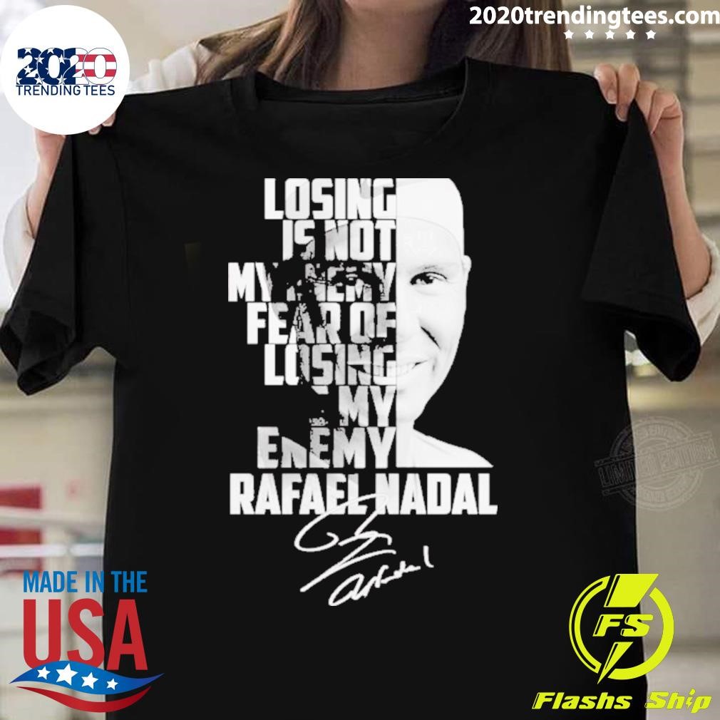 Awesome Rafael Nadal Losing Is Not My Enemy Fear Of Losing Is My Enemy Signature 2024 T-shirt