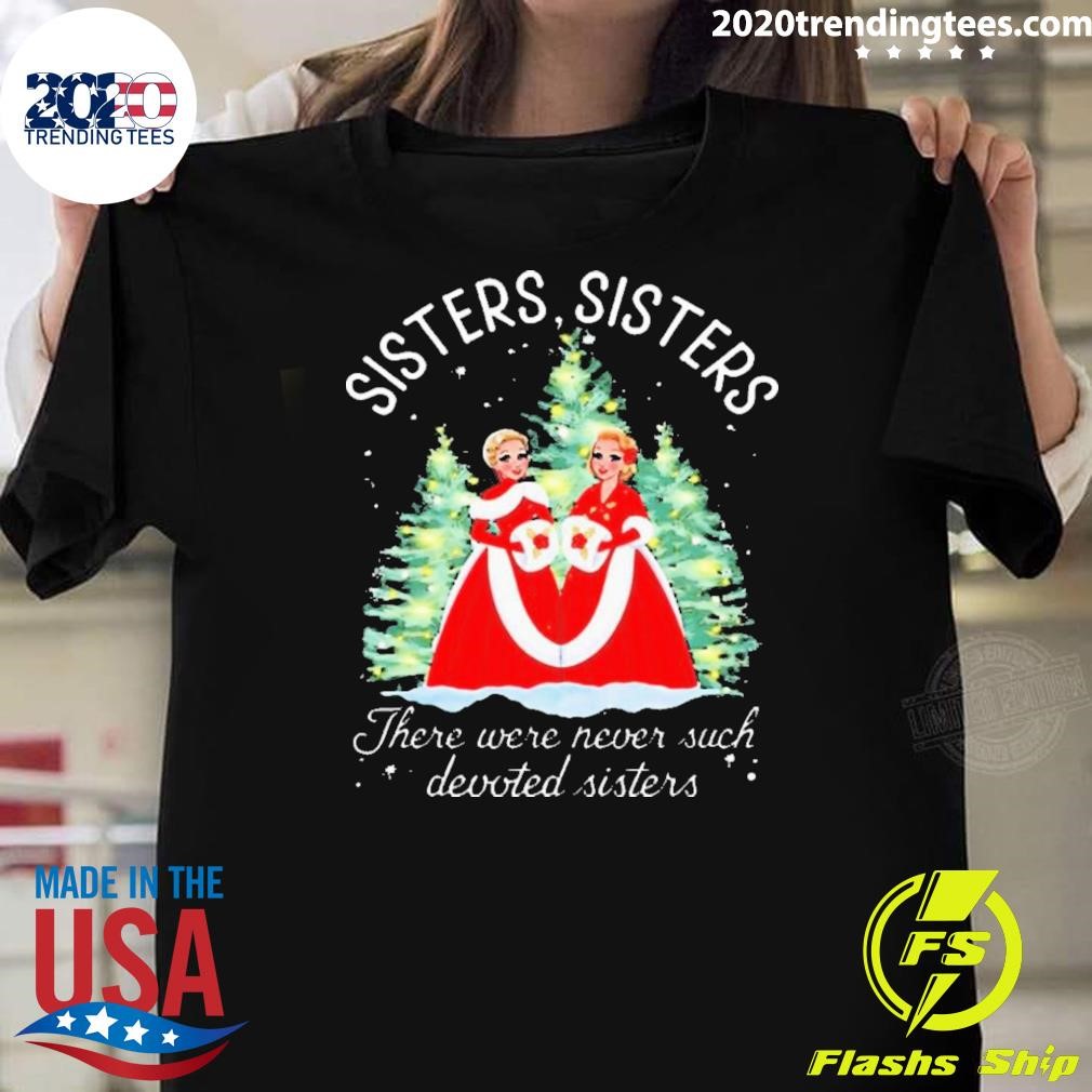 Awesome Sisters Sisters There Were Never Such Devoted Sisters Xmas 2024 T-shirt