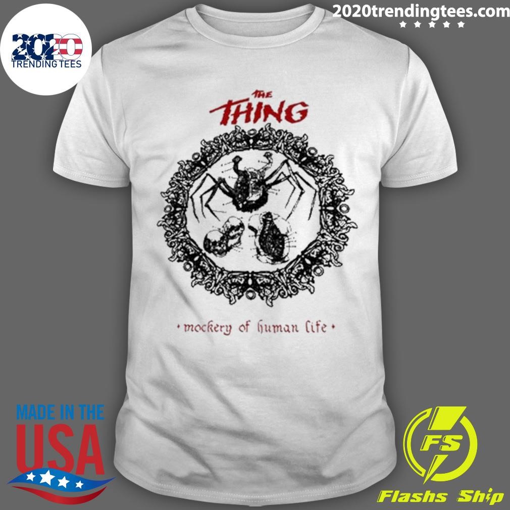 Awesome The Thing Mockery Of Human Life T-shirt