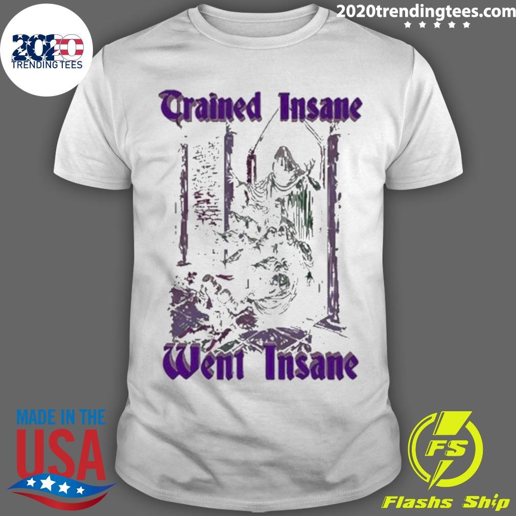 Awesome Trained Insane Went Insane 2024 T-shirt