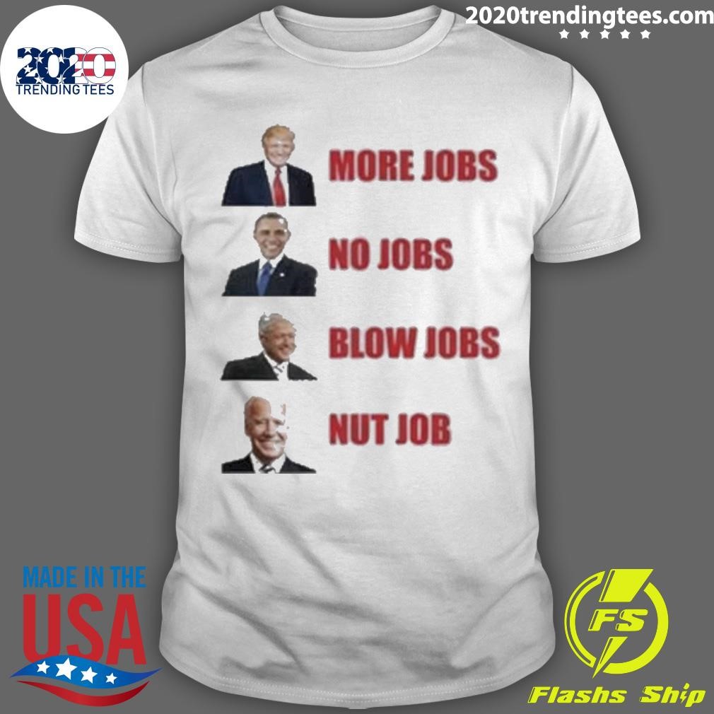 Awesome Trump More Jobs No Jobs Blow Jobs Nut Job 2024 T-shirt