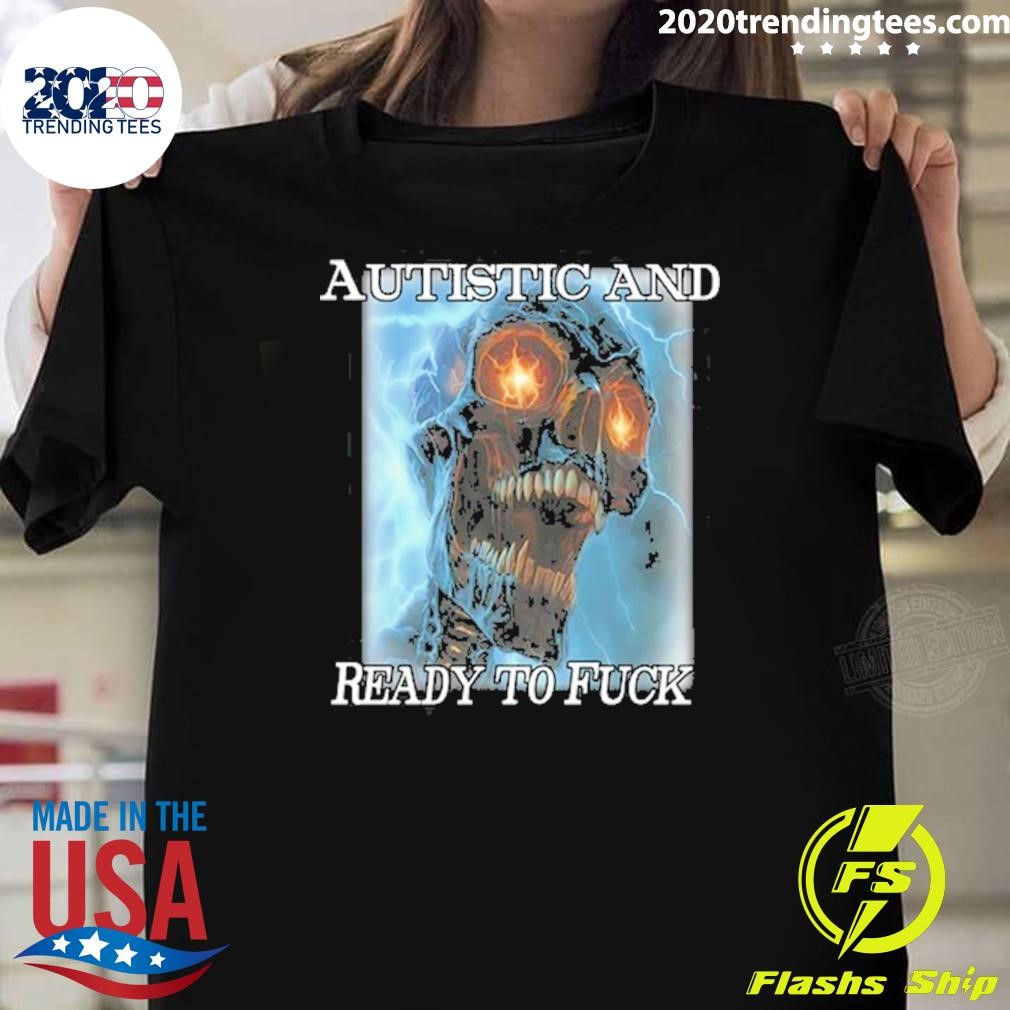 Best Autistic And Ready To Fuck Skull T-shirt