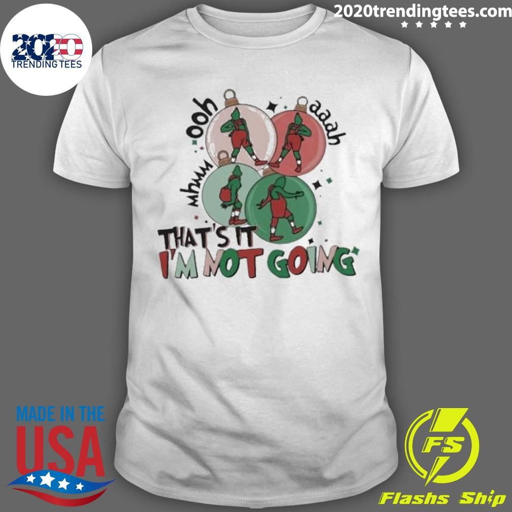 Best Christmas Grinch That’s It I’m Not Going 2024 T-shirt