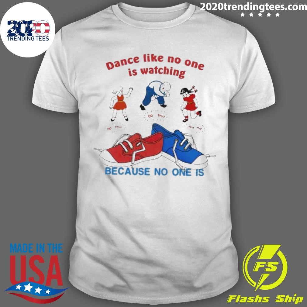 Best Dance Like No One Is Watching Because No One Is. 2024 T-shirt